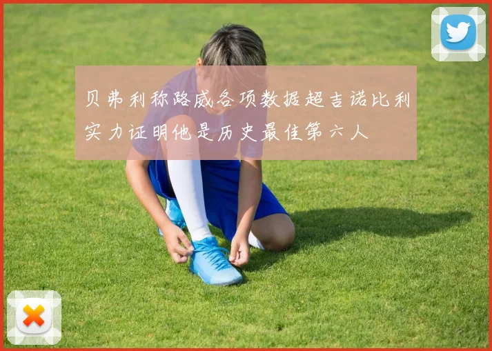 贝弗利称路威各项数据超吉诺比利实力证明他是历史最佳第六人