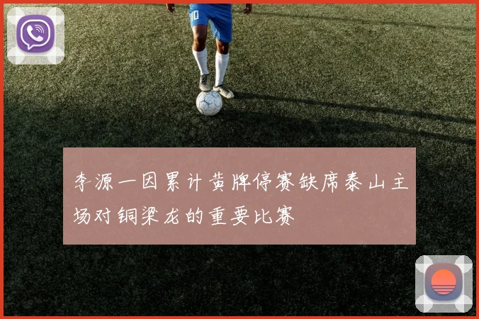 李源一因累计黄牌停赛缺席泰山主场对铜梁龙的重要比赛