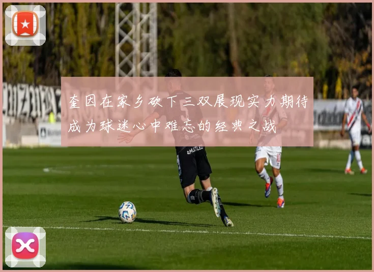 奎因在家乡砍下三双展现实力期待成为球迷心中难忘的经典之战