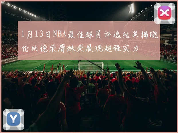 1月13日NBA最佳球员评选结果揭晓伦纳德荣膺殊荣展现超强实力